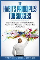 Proven Strategies and Habits To Help You Become A Success and Achieve The Life You Want - The Habits Principles For Success