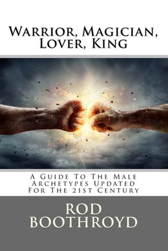 Warrior, Magician, Lover, King A Guide To The Male Archetypes Updated