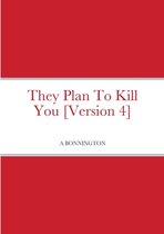 They Plan To Kill You [Version 4]