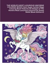 THE WORLD'S MOST LUXURIOUS UNICORNS COLORING BOOK! Giant Super Jumbo Mega Coloring Book Features 30 Designs of The World's Most Luxurious Unicorns for Stress Relief (Book Edition