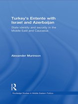 Routledge Studies in Middle Eastern Politics - Turkey's Entente with Israel and Azerbaijan