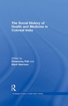 Routledge Studies in South Asian History - The Social History of Health and Medicine in Colonial India