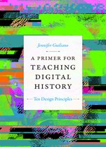 Design Principles for Teaching History-A Primer for Teaching Digital History