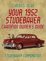 Classics To Go - Your 1952 Studebaker Champion Owner's Guide