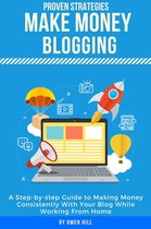 Make Money Blogging: Proven Strategies and Tools, Step-by-step Guide to Making Money Consistently With Your Blog While Working From Home