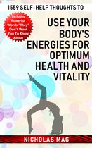 1559 Self-help Thoughts to Use Your Body's Energies for Optimum Health and Vitality