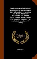 Oeconomische (Oekonomisch-Technologische) Encyclopadie, Oder Allgemeines System Der Land- Haus- Und Staats-Wirthschaft, Aus Dem Fr. Ubers. Und Mit Anmerkungen Und Zusatzen Vermehrt Von J.G. K