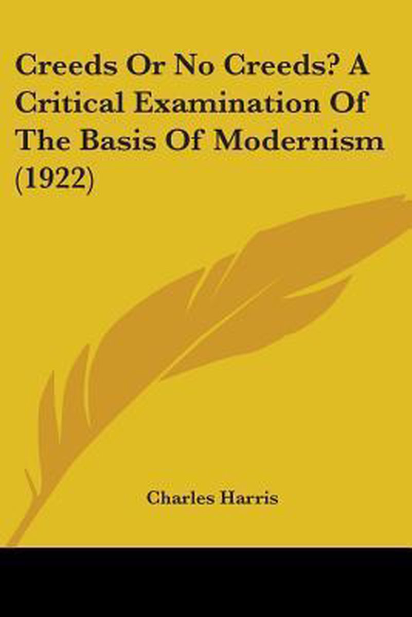 Creeds Or No Creeds? A Critical Examination Of The Basis Of Modernism (1922) van Charles A. Harris