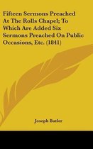 Fifteen Sermons Preached at the Rolls Chapel; To Which Are Added Six Sermons Preached on Public Occasions, Etc. (1841)