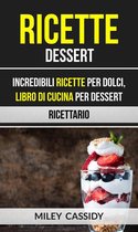 Ricette: Dessert: Incredibili Ricette Per Dolci, Libro di Cucina per Dessert (Ricettario)
