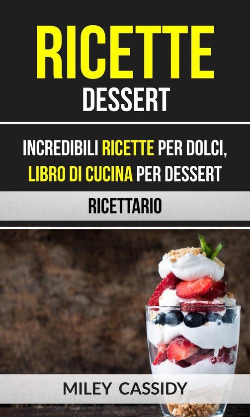 Ricette: Dessert: Incredibili Ricette Per Dolci, Libro di Cu ... - cover