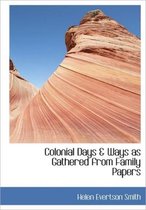 Colonial Days & Ways as Gathered from Family Papers