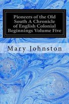 Pioneers of the Old South a Chronicle of English Colonial Beginnings Volume Five