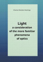 Light a consideration of the more familiar phenomena of optics
