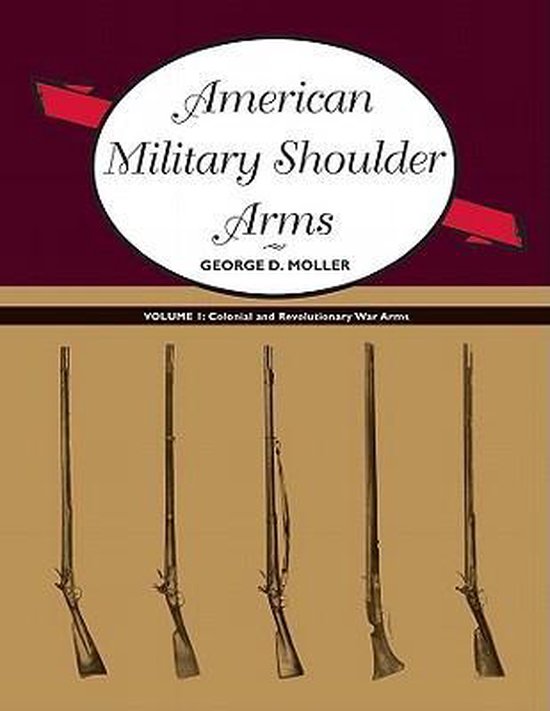 American Military Shoulder Arms, Volume I: Colonial and Revolutionary ...