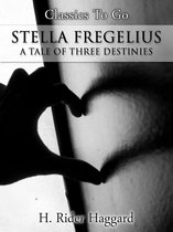 Classics To Go - Stella Fregelius; A Tale of Three Destinies