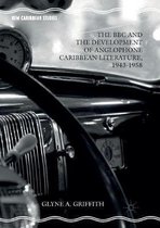 New Caribbean Studies-The BBC and the Development of Anglophone Caribbean Literature, 1943-1958