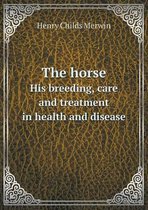 The horse His breeding, care and treatment in health and disease