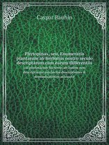 Phytopinax, seu, Enumeratio plantarum ab herbariis nostro seculo descriptarum cum earum differentiis cui plurimarum hactenus ab iisdem non descriptarum succinctae descriptiones & d