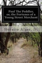 Paul The Peddler, or, the Fortunes of a Young Street Merchant