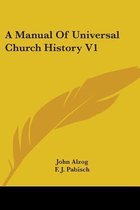 A Manual Of Universal Church History V1