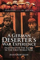 Eyewitnesses from The Great War - A German Deserter's War Experiences