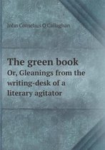 The green book Or, Gleanings from the writing-desk of a literary agitator