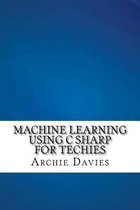 Machine Learning Using C Sharp for Techies