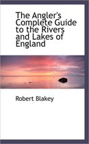 The Angler's Complete Guide to the Rivers and Lakes of England