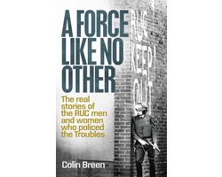 A Force Like No Other: The real stories of the RUC men and women who policed the Troubles