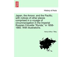 Japan, the Amoor, and the Pacific; With Notices of Other Places Comprised in a Voyage of Circumnavigation in the Imperial Russian Corvette Rynda, in 1858-1860. with Illustrations.