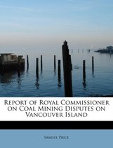 Report of Royal Commissioner on Coal Mining Disputes on Vancouver Island