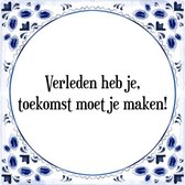 Tegeltje met Spreuk (Tegeltjeswijsheid): Verleden heb je, toekomst moet je maken! + Kado verpakking & Plakhanger