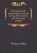 Historical and genealogical record of the first settlers of Colchester county