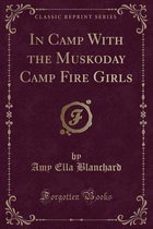 In Camp with the Muskoday Camp Fire Girls (Classic Reprint)