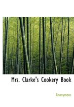 Mrs. Clarke's Cookery Book