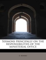Sermons Principally on the Responsibilities of the Ministerial Office