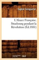 Histoire- L'Alsace Fran�aise. Strasbourg Pendant La R�volution (�d.1881)