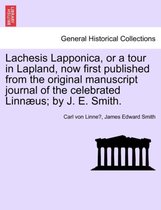 Lachesis Lapponica, or a Tour in Lapland, Now First Published from the Original Manuscript Journal of the Celebrated Linnaeus; By J. E. Smith. Vol. I.