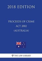 Proceeds of Crime ACT 2002 (Australia) (2018 Edition)