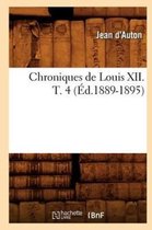 Histoire- Chroniques de Louis XII. T. 4 (�d.1889-1895)
