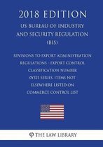 Revisions to Export Administration Regulations - Export Control Classification Number 0y521 Series, Items Not Elsewhere Listed on Commerce Control List (Us Bureau of Industry and Security Reg