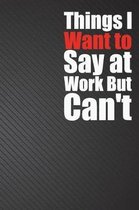 Things I Want to Say at Work But Can't