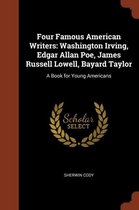 Four Famous American Writers: Washington Irving, Edgar Allan Poe, James Russell Lowell, Bayard Taylor