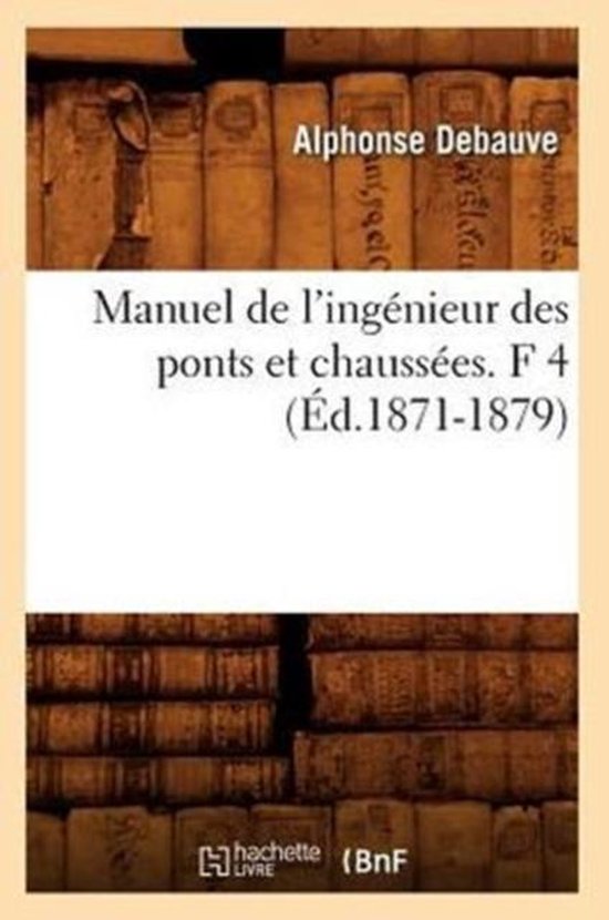 Savoirs Et Traditions- Manuel de l'Ingénieur Des Ponts Et Chaussées. F 4 (Éd.1871-1879)