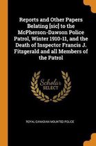 Reports and Other Papers Belating [sic] to the McPherson-Dawson Police Patrol, Winter 1910-11, and the Death of Inspector Francis J. Fitzgerald and All Members of the Patrol