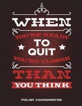 Polar Coordinates: When You're Ready To Quit You're Closer Than You Think