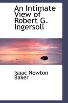 An Intimate View of Robert G. Ingersoll