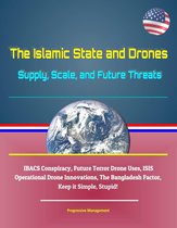 The Islamic State and Drones: Supply, Scale, and Future Threats - IBACS Conspiracy, Future Terror Drone Uses, ISIS Operational Drone Innovations, The Bangladesh Factor, Keep it Simple, Stupid!