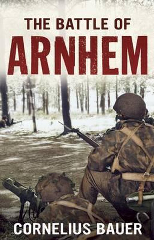 Boekomslag 'The Battle of Arnhem' door Cornelius Bauer met soldaten in camouflageuniformen en wapens in een bosrijke omgeving.